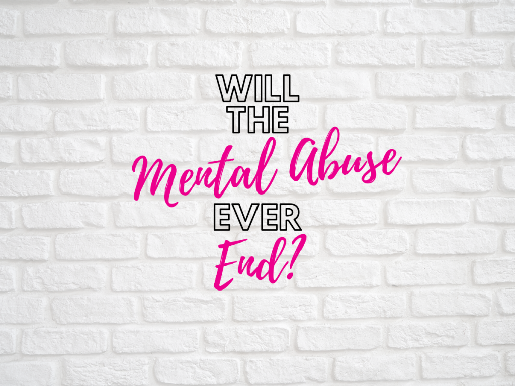 Will The Mental Abuse Ever End?